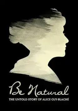 Постер: Будь естественным: Нерассказанная история Алис Ги-Блаше / Be Natural: The Untold Story of Alice Guy-Blaché (2018)